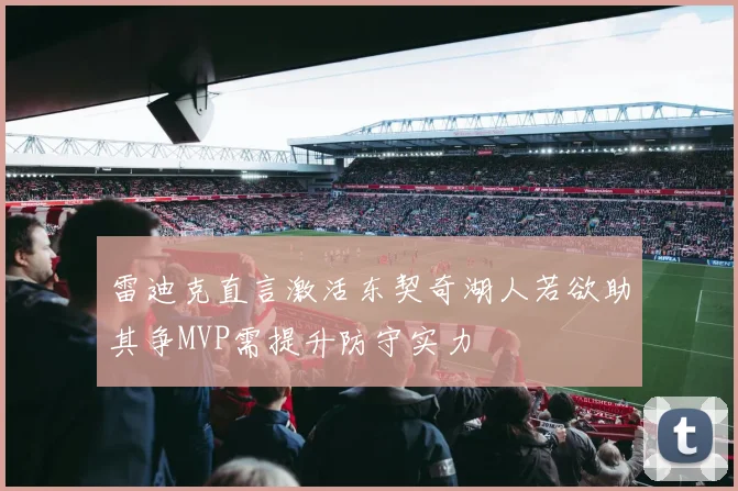 雷迪克直言激活东契奇湖人若欲助其争MVP需提升防守实力