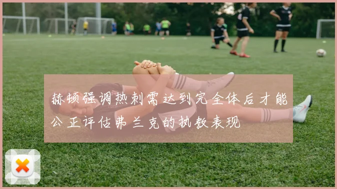 赫顿强调热刺需达到完全体后才能公正评估弗兰克的执教表现