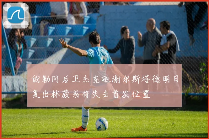 俄勒冈后卫杰克逊谢尔斯塔德明日复出林葳或将失去首发位置